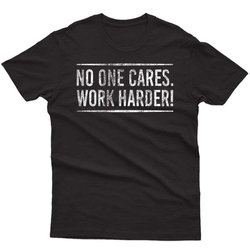 No One Cares Work Harder! Motivational Workout Gym Ness T-shirt