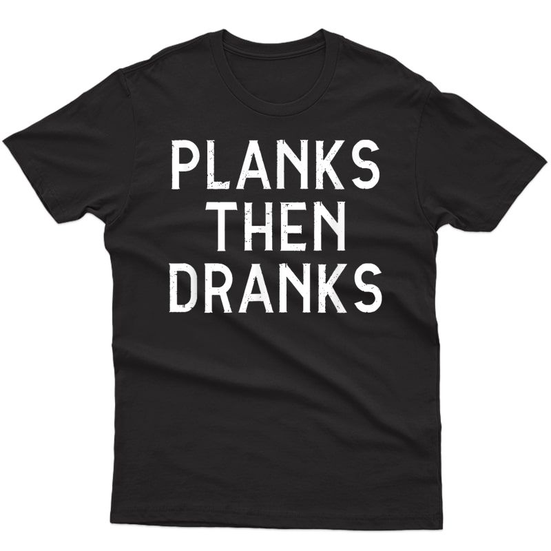 Planks Then Dranks Funny Workout T-shirt