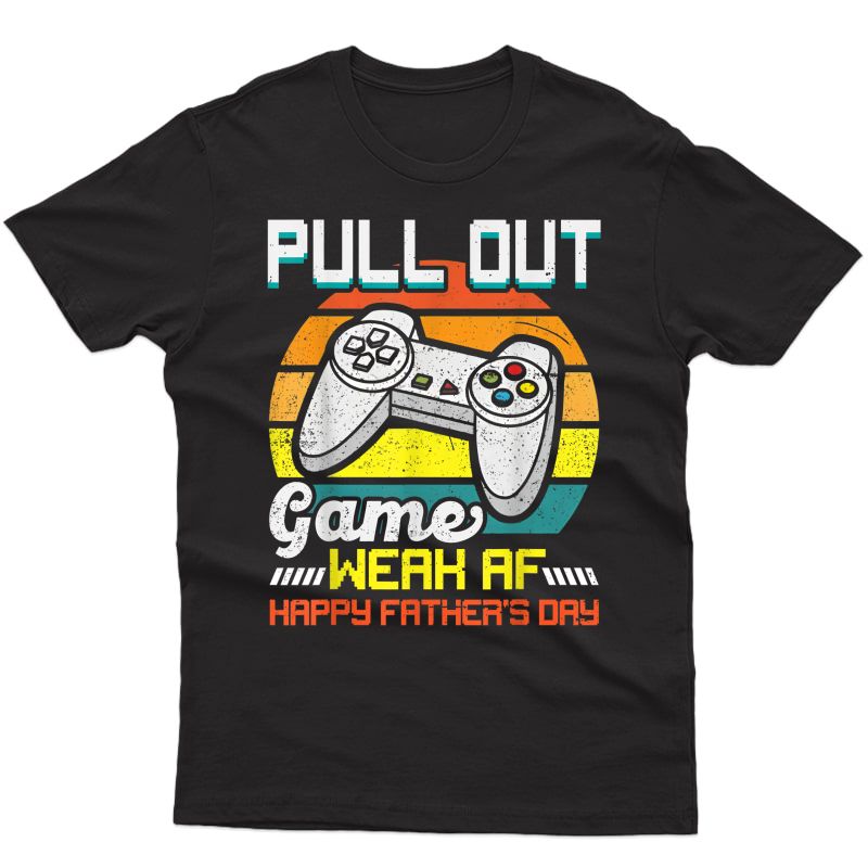 Pull Out Game Weak Af Happy Father's Day Funny T-shirt