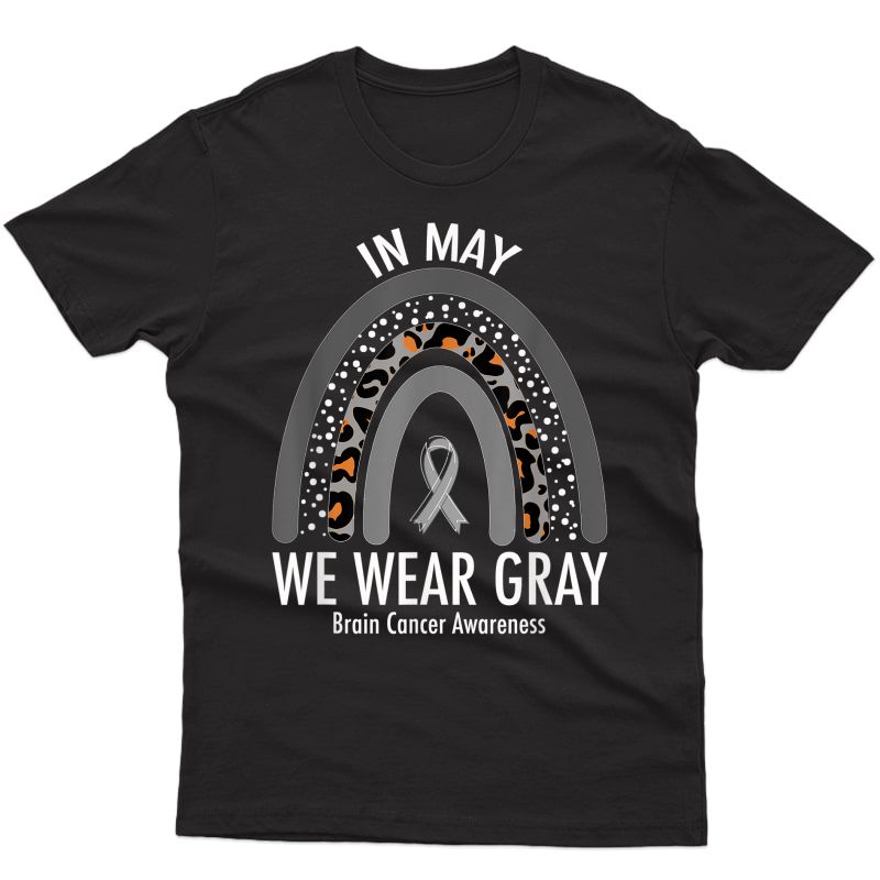 Rainbow In May We Wear Gray Brain Cancer Awareness Month T-shirt