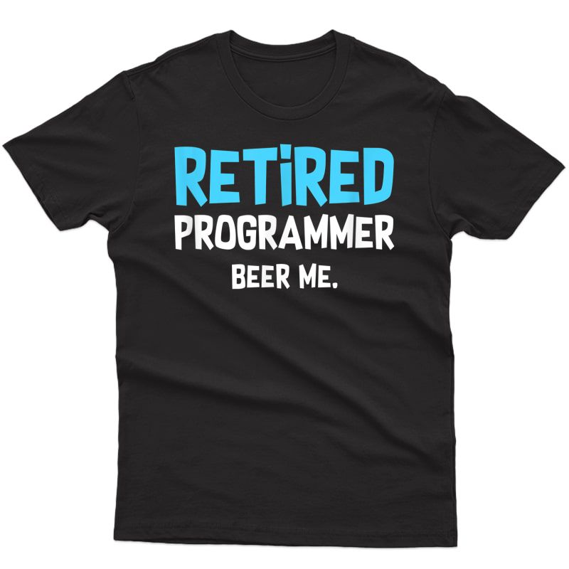 Retired Programmer Shirt, Beer Me Retiret Gift