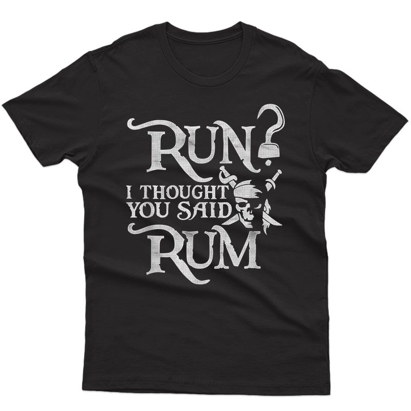 Run I Thought You Said Rum Funny Pirate Running T-shirt