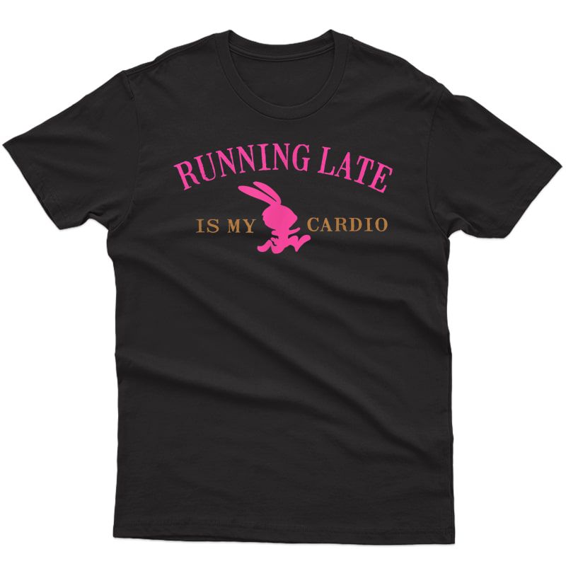 Running Late Is My Cardio, Always Late, Funny Rabbit T-shirt
