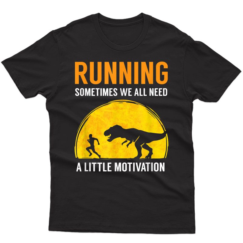 Running Sometimes We All Need A Little Motivation T Shirt