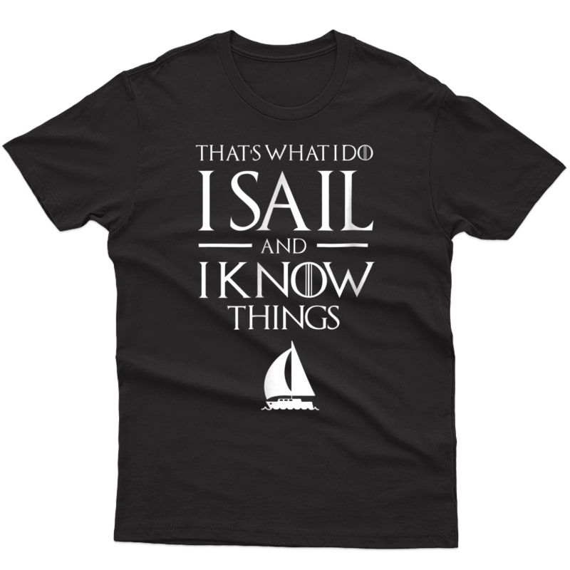 Sailing Captain T Shirt, I Sail And I Know Things T Shirt