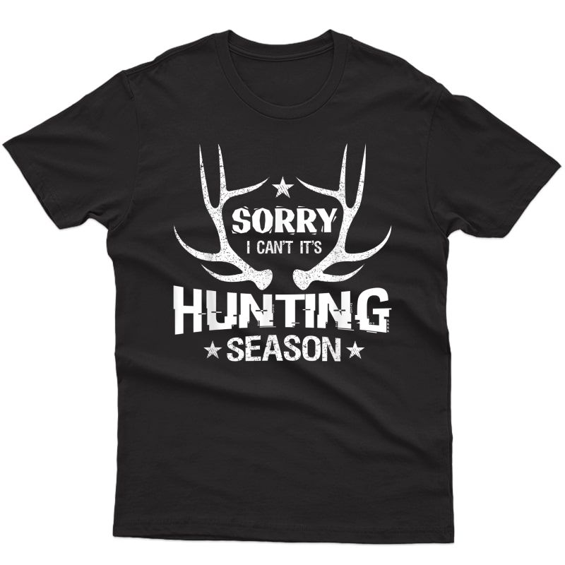Sorry I Can't It's Hunting Season Humor Deer Hunting T-shirt