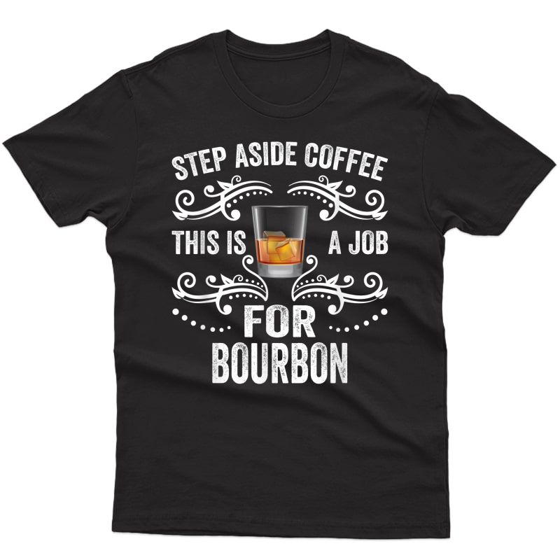 Step Aside Coffee This Is A Job For Bourbon Funny T-shirt