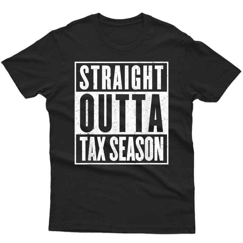 Straight Outta Tax Season Accounting Cpa Audit & Tax T-shirt