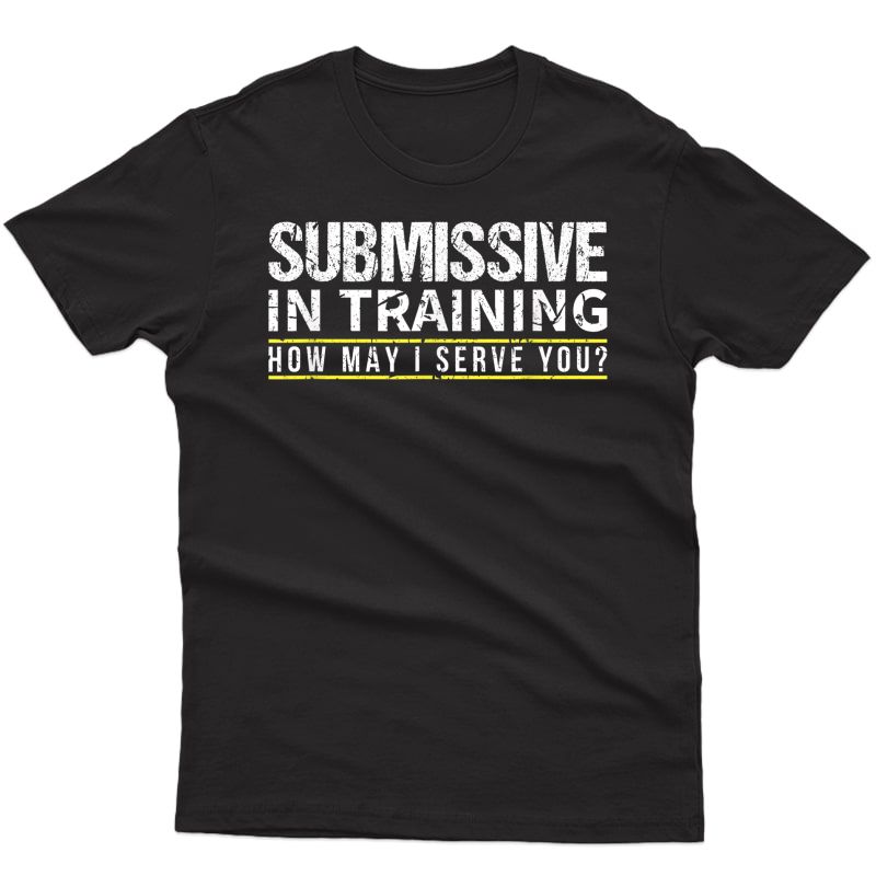 Submissive In Training Bdsm Sub Dom Kinky Sexy Yes Daddy T-shirt