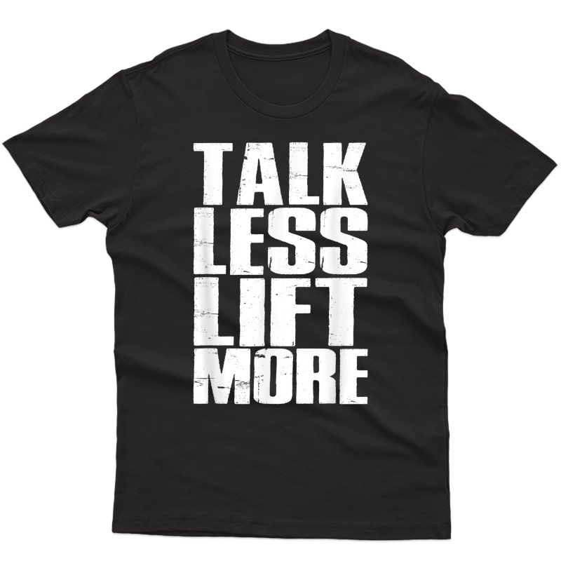 Talk Less Lift More Funny Gym Lovers Motivate T-shirt
