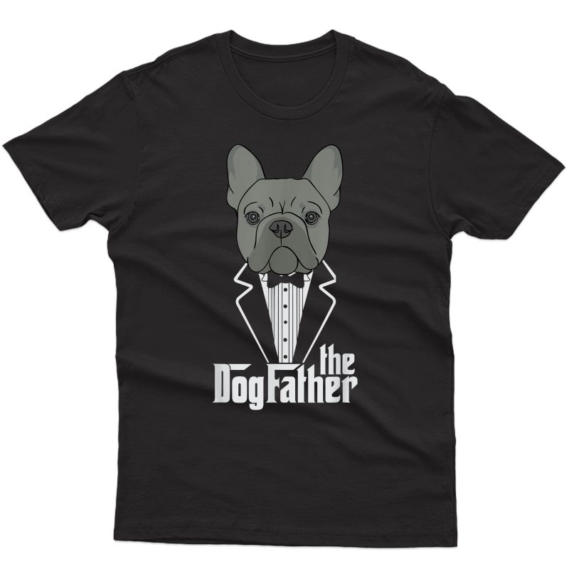 The Dogfather! French Bulldog Dad Frenchie Papa T-shirt Gift T-shirt