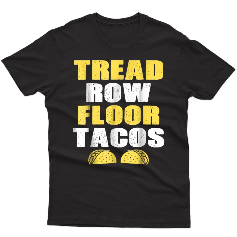 Tread, Row, Floor Equals Tacos - Funny Workout Shirt