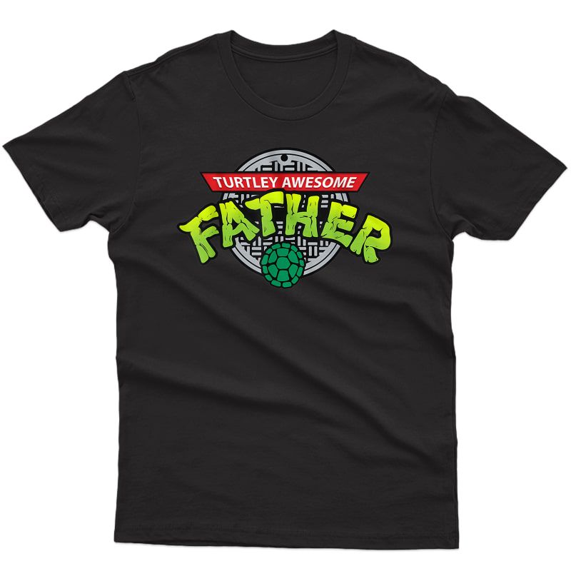 Turtley Awesome Father- Totally Awesome Fathers Day Gifts T-shirt
