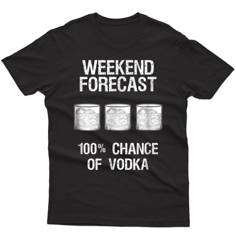 Vodka T-shirt Gift - Funny Vodka Weekend Forecast