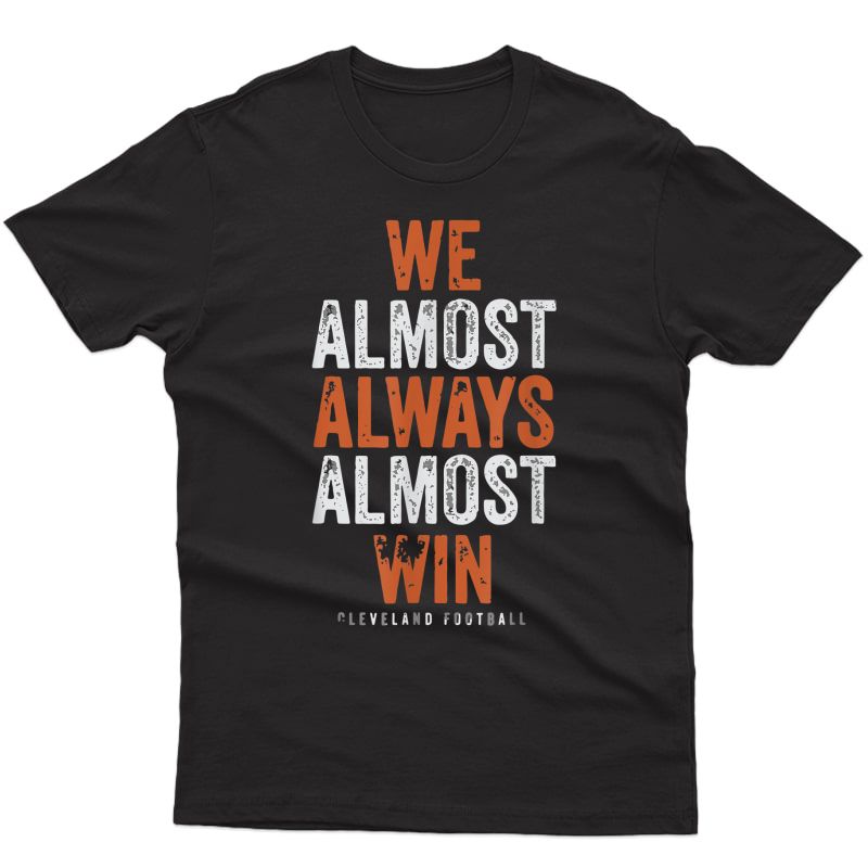 We Almost Always Almost Win Funny Cleveland Football Gift T-shirt