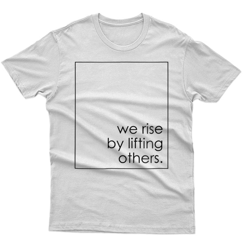 We Rise By Lifting Others Tshirt - Empower Inspire Tee