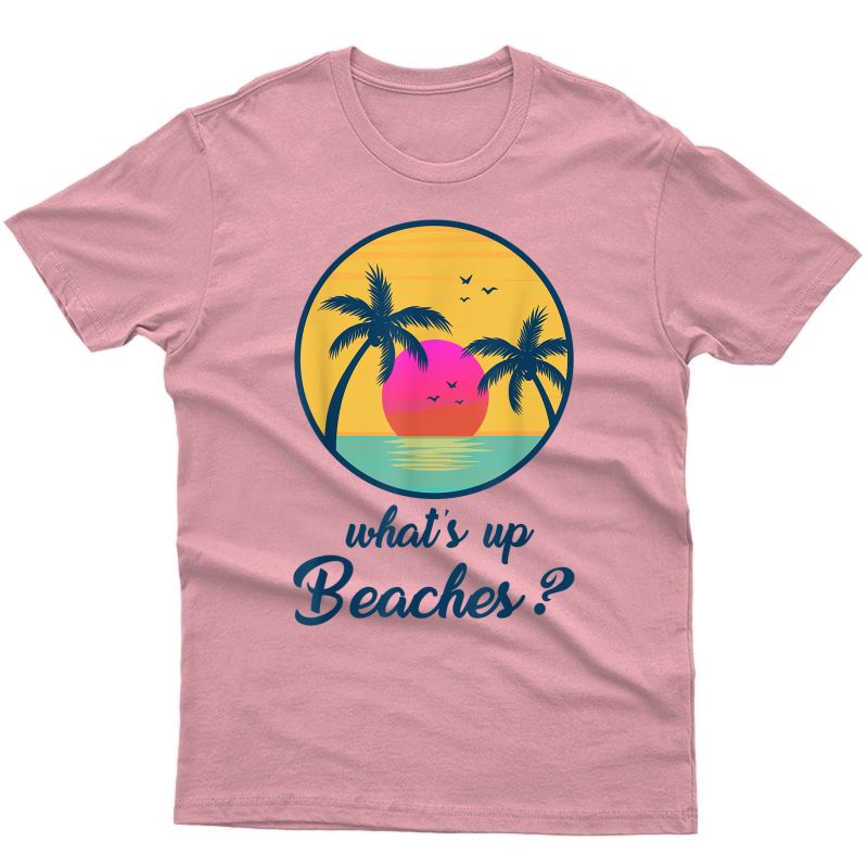 Whats Up Beaches Funny Gifts Father's Day T-shirt