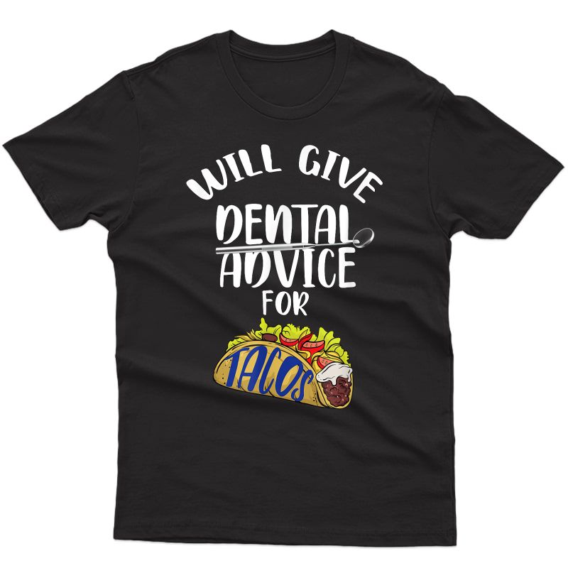 Will Give Dental Advice For Tacos Funny Dentist Gift T-shirt