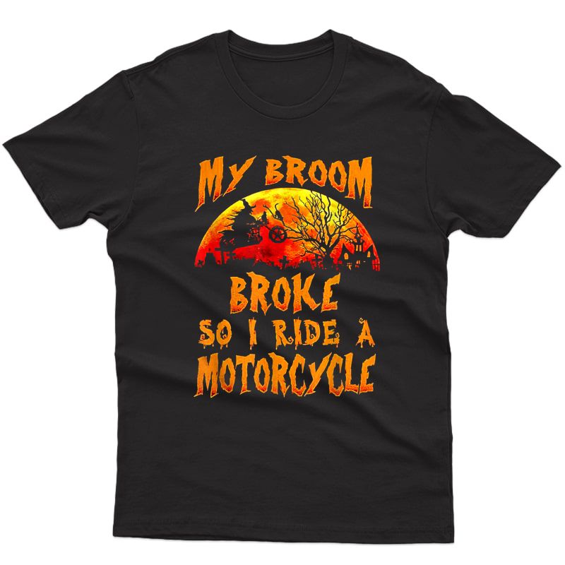 Witch My Broom Broke So I Ride A Motorcycle Halloween T-shirt