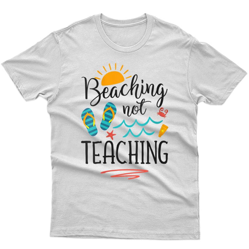  Beaching Not Teaching Funny Vacation Summer Tea Gift T-shirt