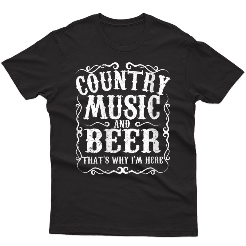  Country Music And Beer Thats Why Im Here Concert Show Gift T-shirt