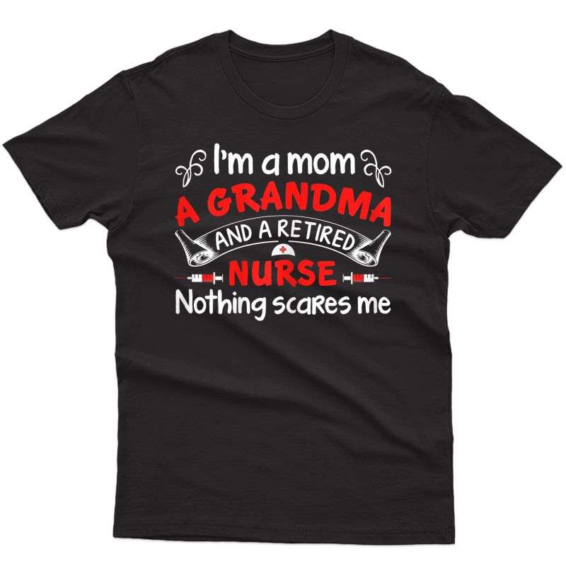  I’m A Mom A Grandma And A Retired Nurse Nothing Scares Me T-shirt