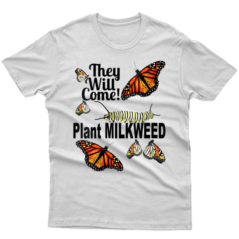  Monarch Butterfly They Will Come Plant Milkweed T-shirt
