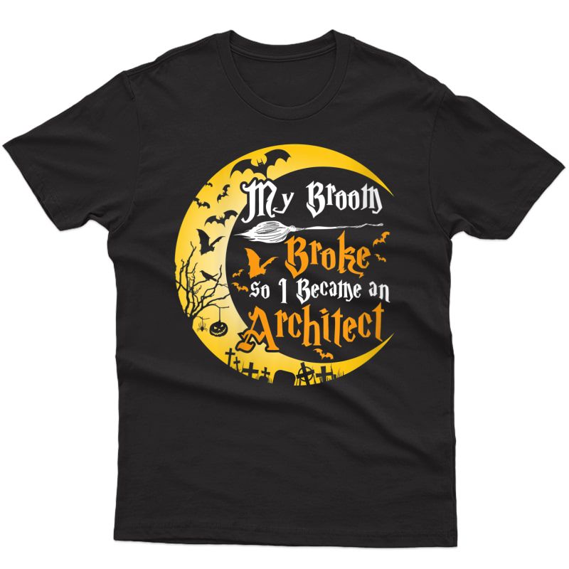  My Broom Broke So I Became An Architect Funny Halloween T-shirt