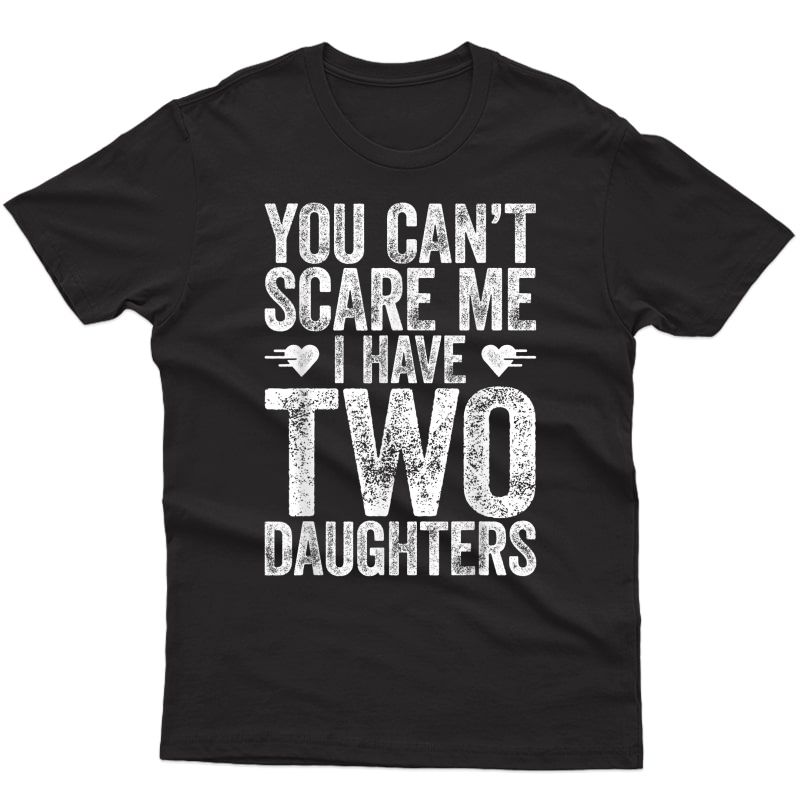 You Can't Scare Me I Have Two Daughters T-shirt Father's Day T-shirt