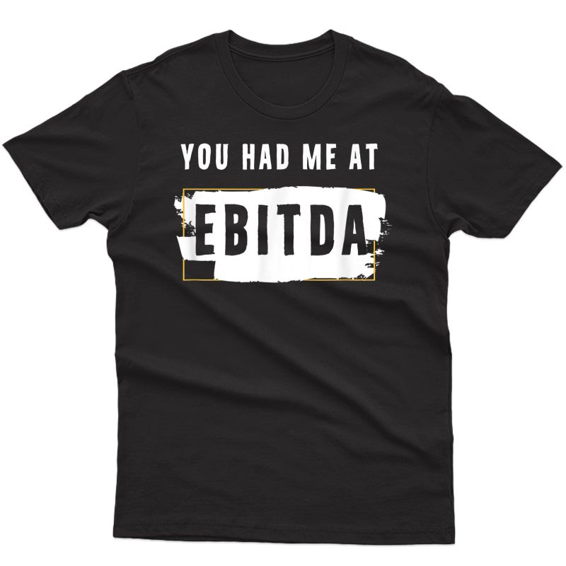 You Had Me At Ebitda Accountant Pun Funny Accounting Gift T-shirt